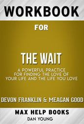 Workbook for The Wait: A Powerful Practice for Finding the Love of Your Life and the Life You Love by DeVon Franklin , Meagan Good, et al. (Max Help Workbooks)