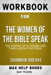 Workbook for The Women of the Bible Speak: The Wisdom of 16 Women and Their Lessons for Today by Shannon Bream (Max Help Workbooks)