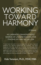 Working Toward Harmony: A Memoir - My Japanese Grandfather s Words of Understanding for Finding My Way in the USA