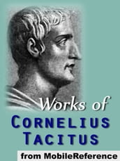 Works Of Cornelius Tacitus: Includes Agricola, The Annals, A Dialogue Concerning Oratory, Germania And The Histories (Mobi Collected Works)