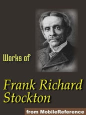 Works Of Frank R. Stockton. Illustrated.: The Bee-Man Of Orn, The Lady, Or The Tiger?, Buccaneers And Pirates Of Our Coasts, A Bicycle Of Cathay, Kate Bonnet, The Romance Of A Pirate s Daughter And Others (Mobi Collected Works)