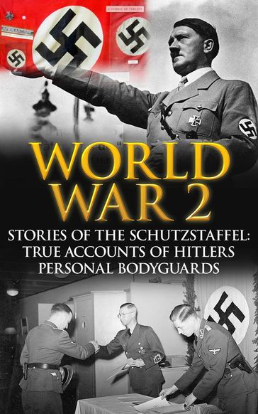 World War 2: Stories of the Schutzstaffel: True Accounts of Hitler's Personal Bodyguards - Cyrus J. Zachary