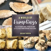 A World of Dumplings: Filled Dumplings, Pockets, and Little Pies from Around the Globe (Revised and Updated)
