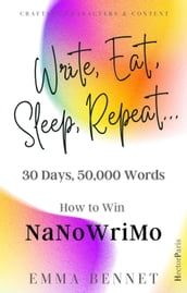 Write, Eat, Sleep, Repeat... 30 Days, 50,000 Words. How to Win NaNoWriMo