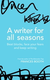 A Writer For All Seasons: Beat Blocks, Face Your Fears And Keep Writing