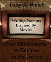 Writing Prompts Inspired By Movies: Over 100 Prompts to Get You in the Action