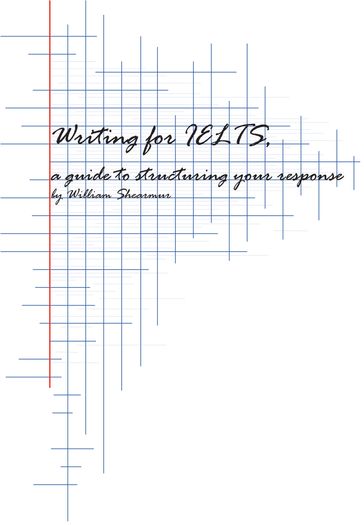 Writing for IELTS: a guide to structuring your response - William Shearmur