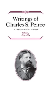 Writings of Charles S. Peirce: A Chronological Edition, Volume 4