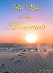 Wu Wei Versus Awareness: Being Aware and Living