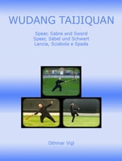 Wudang Taijiquan Spear, Sabre and Sword Speer, Säbel und Schwert Lancia, Sciabola e Spada