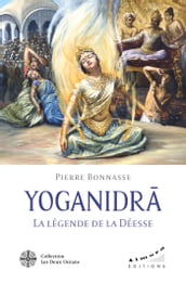 YOGANIDRÂ - La légende de la Déesse - Le pèlerinage vers la conscience et la joie d être