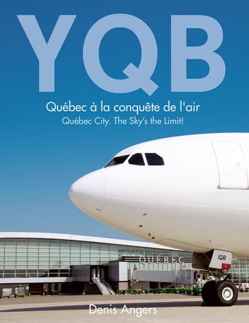 YQB - Québec à la conquête de l'air - Denis Angers
