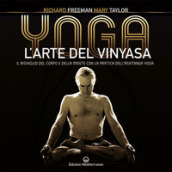 Yoga. L arte del Vinyasa. Il risveglio del corpo e della mente con la pratica dell Ashtanga yoga