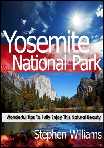 Yosemite National Park: Wonderful Tips To Fully Enjoy This Natural Beauty - Stephen Williams