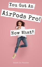 You Got An AirPods Pro! Now What?