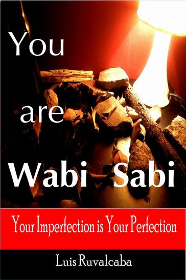 You are Wabi Sabi : Your Imperfection is Your Perfection - Luis Ruvalcaba