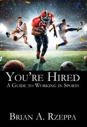 You re Hired: A Guide to Working in Sports