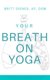 Your Breath On Yoga: The Anatomy & Physiology of Breathing for Teachers and Students of Yoga