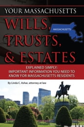 Your Massachusetts Wills, Trusts, & Estates Explained Simply: Important Information You Need to Know for Massachusetts Residents