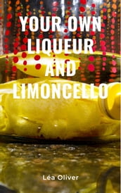 Your Own Liqueur and Limoncello