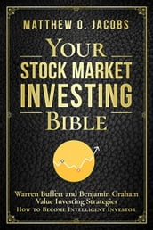Your Stock Market Investing Bible: Warren Buffett and Benjamin Graham Value Investing Strategies How to Become Intelligent Investor