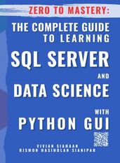ZERO TO MASTERY: THECOMPLETE GUIDE TO LEARNING SQL SERVER AND DATA SCIENCE WITH PYTHON GUI