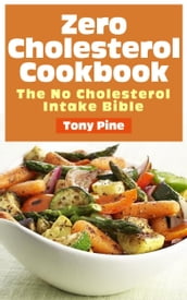 Zero Cholesterol Cookbook The No Cholesterol Intake Bible
