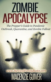 Zombie Apocalypse: The Prepper s Guide to Pandemic Outbreak, Quarantine, and Zombie Fallout