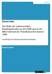 Zur Rolle der audiovisuellen Rundfunkmedien in der DDR und in der BRD während der  Friedlichen Revolution  1989