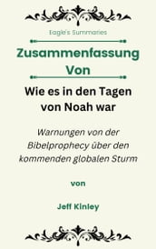 Zusammenfassung Von Wie es in den Tagen von Noah war Warnungen von der Bibelprophecy über den kommenden globalen Sturm von Jeff Kinley