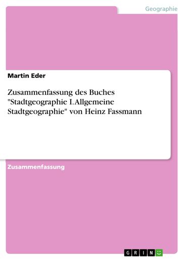 Zusammenfassung des Buches 'Stadtgeographie I. Allgemeine Stadtgeographie' von Heinz Fassmann - Martin Eder