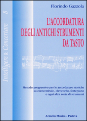 L accordatura degli antichi strumenti da tasto. Metodo progressivo per le accordature storiche su clavicembalo fortepiano e ogni altra sorte di strumenti