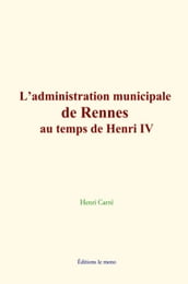 L administration municipale de Rennes au temps de Henri IV