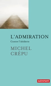 L admiration. Contre l idolâtrie