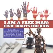 I am a Free Man : Civil Rights for Kids   Political Science   American Government Book   Social Studies Grade 5   Children s Government Books