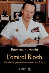 L amiral Bloch - Une vie d engagement au service de la France
