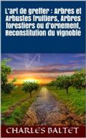 L art de greffer : Arbres et Arbustes fruitiers, Arbres forestiers ou d ornement, Reconstitution du vignoble