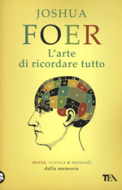 L arte di ricordare tutto. Storia, scienza e miracoli della memoria