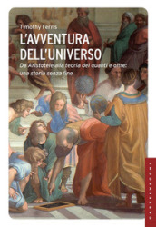 L avventura dell universo. Da Aristotele alla teoria dei quanti e oltre: una storia senza fine