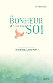 Le bonheur d aller vers soi - Comment y parvenir ?