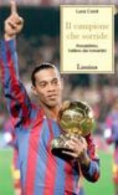 Il campione che sorride. Ronaldinho, l ultimo dei romantici