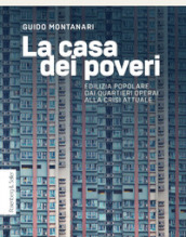 La casa dei poveri. Edilizia popolare dai quartieri