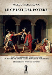 Le chiavi del potere. L arte di legittimarsi con l illegalità e di restare per sempre ricchi, innocenti e democratici