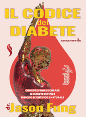 Il codice del diabete. Come prevenire e curare il diabete di tipo 2 in modo scientifico e naturale