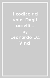 Il codice del volo. Dagli uccelli alle macchine per volare. Ediz. italiana e inglese. Con DVD-ROM