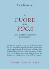 Il cuore dello yoga. Lo sviluppo di una pratica personale