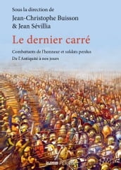 Le dernier carré - Combattants de l honneur et soldats perdus , de l Antiquité à nos jours