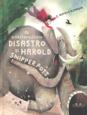 Il disastrosissimo disastro di Harold Snipperpot. Ediz. a colori