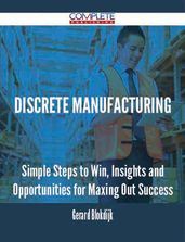 discrete manufacturing - Simple Steps to Win, Insights and Opportunities for Maxing Out Success