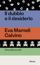 Il dubbio e il desiderio. Eva Mameli Calvino